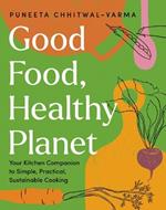 Good Food, Healthy Planet: Your Kitchen Companion to Simple, Practical, Sustainable Cooking