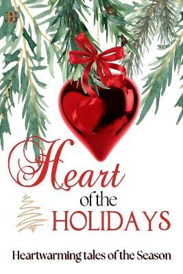 Heart of the Holiday: Heartwarming and Sexy Stories of the Season! - Donica Covey,Rebecca Goings,Ellie Lynn - cover