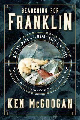 Searching for Franklin: New Light on History's Worst Arctic Disaster - Ken McGoogan - cover