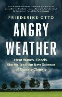 Angry Weather: Heat Waves, Floods, Storms, and the New Science of Climate Change - Friederike Otto - cover