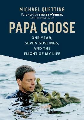 Papa Goose: One Year, Seven Goslings, and the Flight of My Life - Michael Quetting - cover