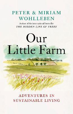 Our Little Farm: Adventures in Sustainable Living - Peter Wohlleben,Miriam Wohlleben - cover