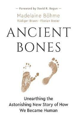 Ancient Bones: Unearthing the Astonishing New Story of How We Became Human - Madelaine Boehme,Rudiger Braun,Florian Breier - cover