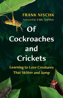 Of Cockroaches and Crickets: Learning to Love Creatures That Skitter and Jump - Frank Nischk - cover