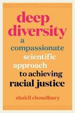 Deep Diversity: A Compassionate, Scientific Approach to Achieving Racial Justice