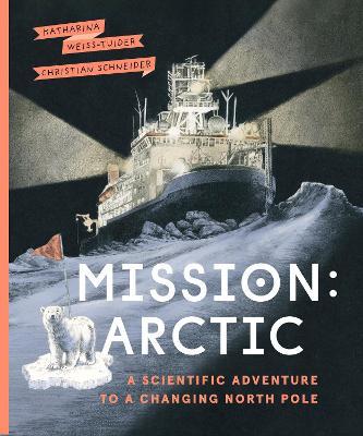 Mission: Arctic: A Scientifc Adventure to a Changing North Pole - Katharina Weiss-Tuider - cover