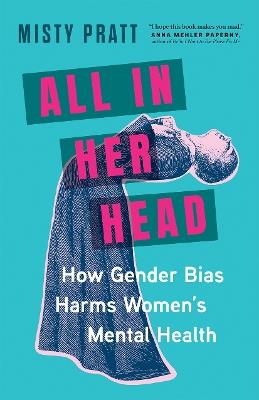 All In Her Head: How Gender Bias Harms Women's Mental Health - Misty Pratt - cover