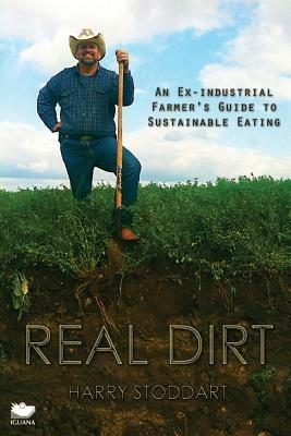 Real Dirt: An Ex-Industrial Farmer's Guide to Sustainable Eating - Harry Stoddart - cover