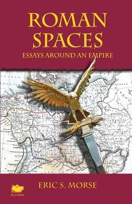 Roman Spaces: Essays Around an Empire - Eric S Morse - cover