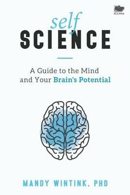 Self Science: A Guide to the Mind and Your Brain's Potential - Mandy Wintink - cover