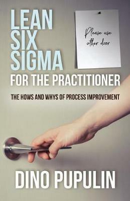 Lean Six Sigma for the Practitioner: The Hows and Whys of Process Improvement - Dino Pupulin - cover