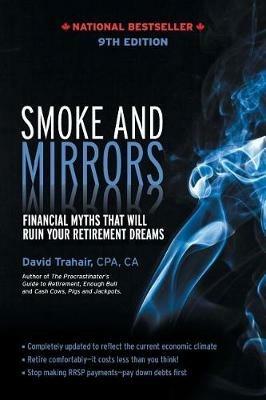 Smoke and Mirrors: Financial Myths That Will Ruin Your Retirement Dreams, 9th Edition - David Trahair - cover