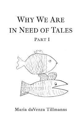 Why We Are in Need of Tales: Part One - Maria Davenza Tillmanns - cover