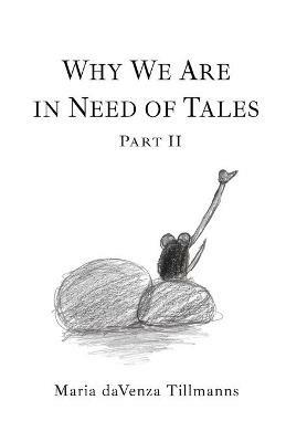 Why We Are in Need of Tales: Part Two - Maria Davenza Tillmanns - cover