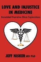 Love and Injustice in Medicine: Annotated Narrative Ethics Explorations - Jeff Nisker - cover