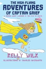 The High-Flying Adventures of Captain Grief: A memoir about laughing in the face of death
