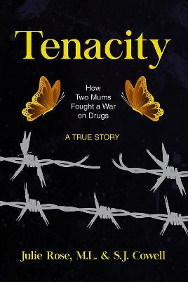 Tenacity: How Two Mums Fought a War Against Drugs - Julie Rose,M.L. Cowell,S.J. Cowell - cover