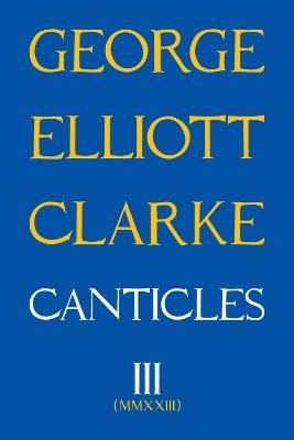 Canticles III: MMXXIII - George Elliott Clarke - cover