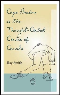 Cape Breton is the Thought-Control Centre of Canada - Ray Smith - cover