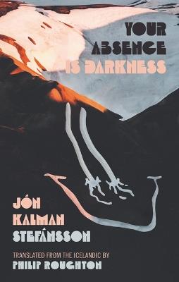 Your Absence Is Darkness - J?n Kalman Stef?nsson - cover