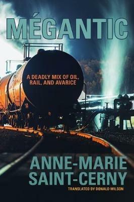 Megantic: A Deadly Mix of Oil, Rail, and Avarice - Anne-Marie Saint-Cerny - cover