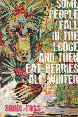 Some People Fall in the Lodge and Then Eat Berries All Winter - annie ross - cover