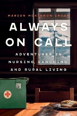 Always On Call: Adventures in Nursing, Ranching, and Rural Living - Marion McKinnon Crook - cover