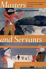 Masters and Servants: The Hudson's Bay Company and Its North American Workforce, 1668-1786