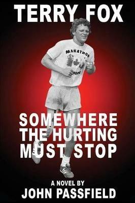 Terry Fox: Somewhere the Hurting Must Stop - John Passfield - cover