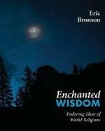 Enchanted Wisdom: Enduring Ideas of World Religions