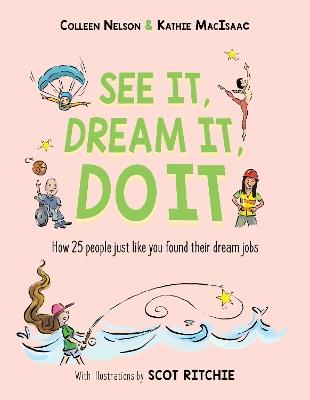 See It, Dream It, Do It: How 25 people just like you found their dream jobs - Colleen Nelson,Kathie MacIsaac - cover