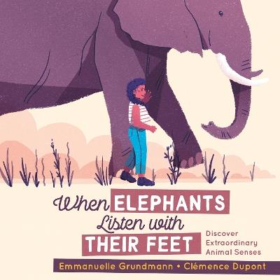 When Elephants Listen With Their Feet: Discover Extraordinary Animal Senses - Emmanuelle Grundmann - cover