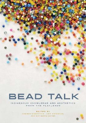 Bead Talk: Indigenous Knowledge and Aesthetics from the Flatlands - cover