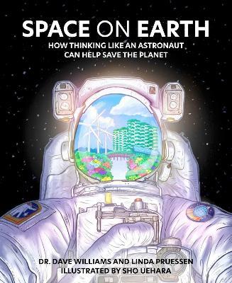 Space on Earth: How Thinking Like an Astronaut Can Help Save the Planet - Dave Williams,Linda Pruessen - cover