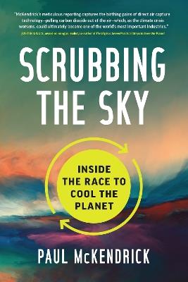 Scrubbing the Sky: Inside the Race to Cool the Planet - Paul McKendrick - cover