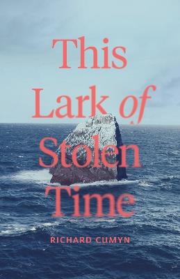 This Lark of Stolen Time: A Novel - Richard Cumyn - cover