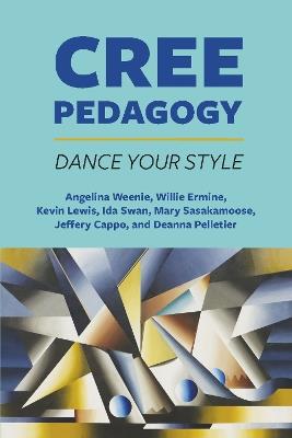 Dance Your Style: Cree Pedagogy - Angelina Weenie,Willie J. Ermine,Kevin Lewis - cover