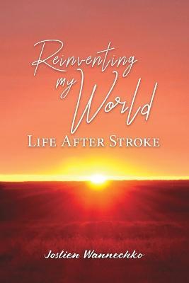 Reinventing My World: Life After Stroke - Joslien Wannechko - cover