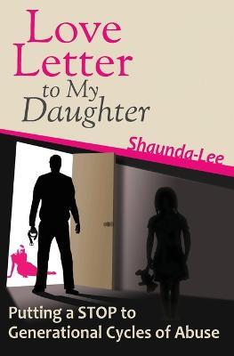 Love Letter to My Daughter: Putting a STOP to Generational Cycles of Abuse - Shaunda-Lee Vickery - cover