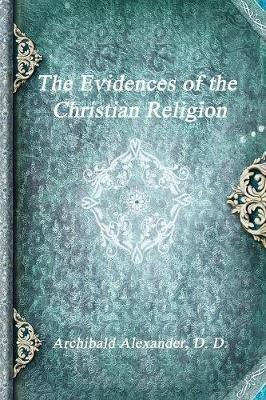 The Evidences of the Christian Religion - Archibald Alexander D D - cover