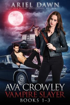 Ava Crowley, Vampire Slayer Omnibus: Books 1-3 - Ariel Dawn - cover