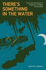 There's Something in the Water: Environmental Racism in Indigenous & Black Communities