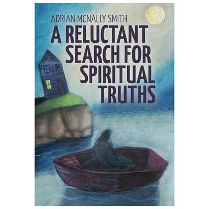 A Reluctant Search for Spiritual Truths