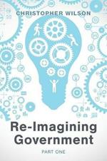 Re-Imagining Government: Part 1: Governments Overwhelmed and in Disrepute