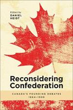 Reconsidering Confederation: Canadaas Founding Debates, 1864-1999