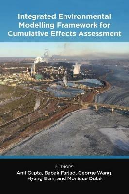 Integrated Environmental Modelling Framework for Cumulative Effects Assessment - Anil Gupta,Babak Farjad,George Wang - cover