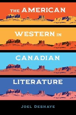 The American Western in Canadian Literature - Joel Deshaye - cover