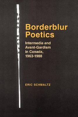 Borderblur Poetics: Intermedia and Avant-Gardism in Canada, 1963-1988 - Eric Schmaltz - cover
