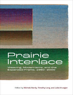 Prairie Interlace: Weaving, Modernisms, and the Expanded Frame, 1960-2000 - cover