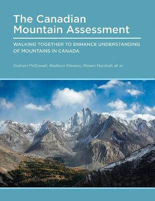 Canadian Mountain Assessment: Working Together to Enhance Understanding of Mountains in Canada - Graham McDowell,Madison Stevens,Shawn Marshall - cover